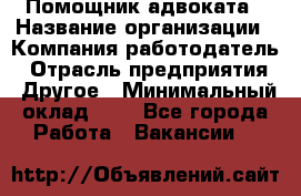 Помощник адвоката › Название организации ­ Компания-работодатель › Отрасль предприятия ­ Другое › Минимальный оклад ­ 1 - Все города Работа » Вакансии   